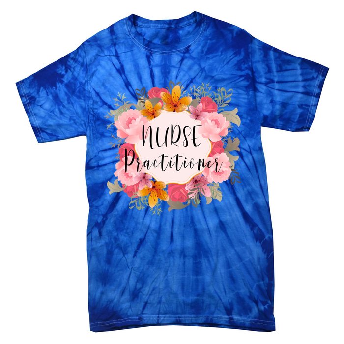 Nurse Practitioner Flower Nurses Meaningful Gift Tie-Dye T-Shirt