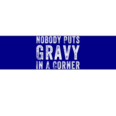 Nobody Puts Gravy In A Corner Gift Bumper Sticker