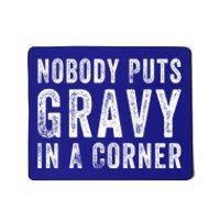 Nobody Puts Gravy In A Corner Gift Mousepad