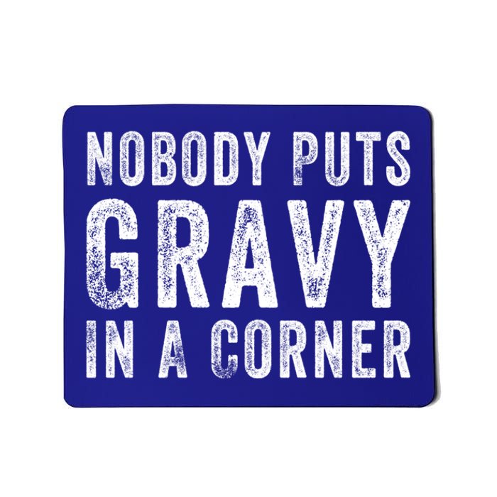 Nobody Puts Gravy In A Corner Gift Mousepad