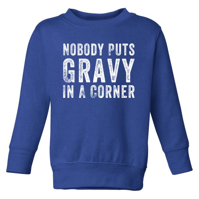 Nobody Puts Gravy In A Corner Gift Toddler Sweatshirt