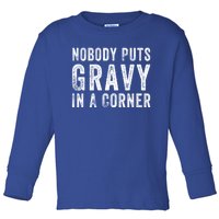 Nobody Puts Gravy In A Corner Gift Toddler Long Sleeve Shirt