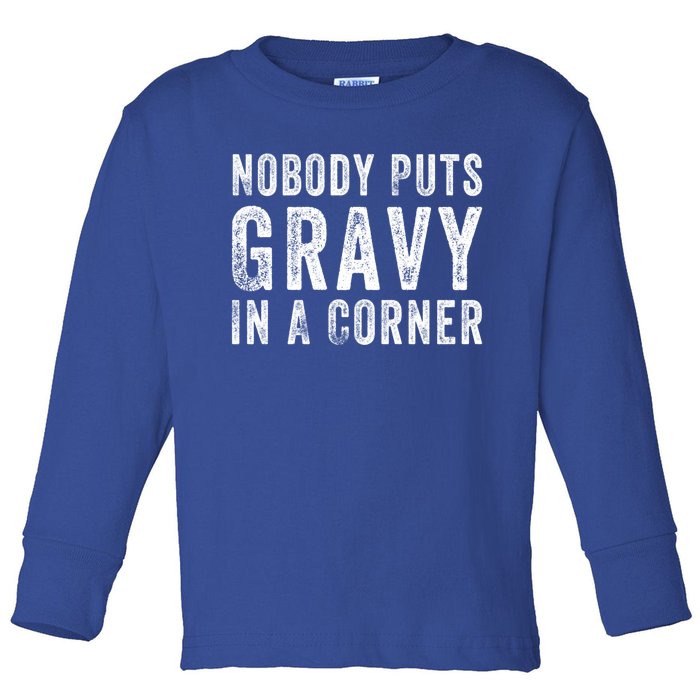 Nobody Puts Gravy In A Corner Gift Toddler Long Sleeve Shirt