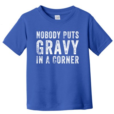 Nobody Puts Gravy In A Corner Gift Toddler T-Shirt