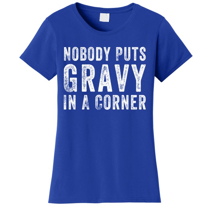 Nobody Puts Gravy In A Corner Gift Women's T-Shirt