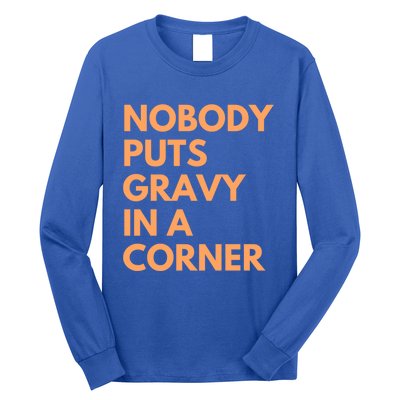 Nobody Puts Gravy In A Corner Gift Long Sleeve Shirt