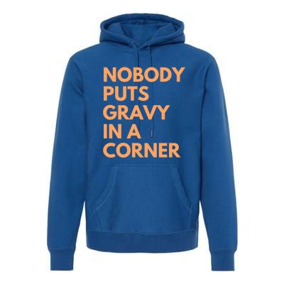 Nobody Puts Gravy In A Corner Gift Premium Hoodie