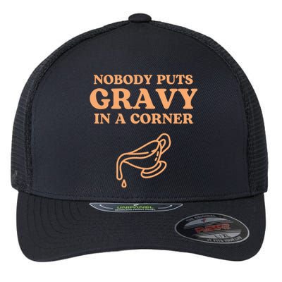 Nobody Puts Gravy In A Corner Gift Flexfit Unipanel Trucker Cap