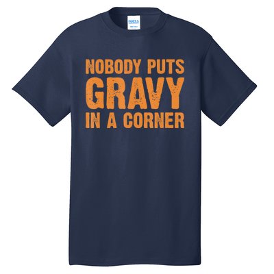 Nobody Puts Gravy In A Corner Tall T-Shirt