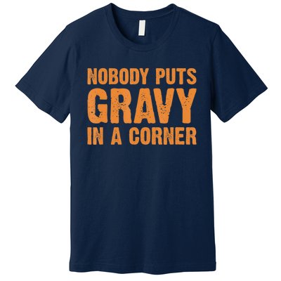 Nobody Puts Gravy In A Corner Premium T-Shirt