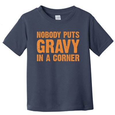 Nobody Puts Gravy In A Corner Toddler T-Shirt