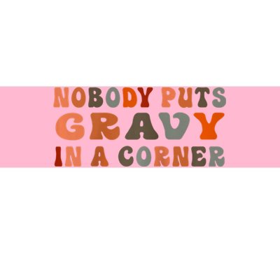 Nobody Puts Gravy In A Corner Funny Thanksgiving Dinner Bumper Sticker