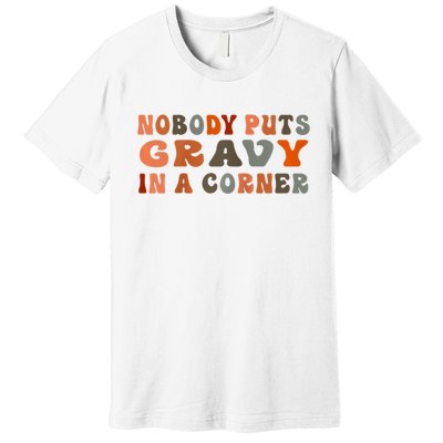 Nobody Puts Gravy In A Corner Funny Thanksgiving Dinner Premium T-Shirt