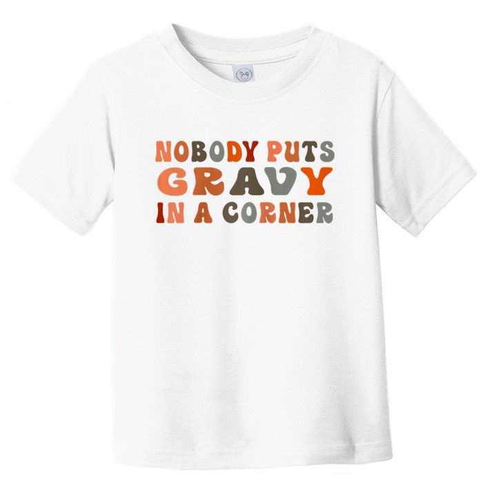 Nobody Puts Gravy In A Corner Funny Thanksgiving Dinner Toddler T-Shirt