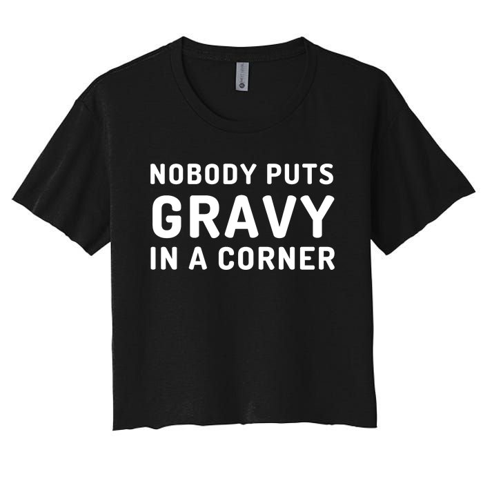 Nobody Puts Gravy In A Corner Funny Thanksgiving Women's Crop Top Tee