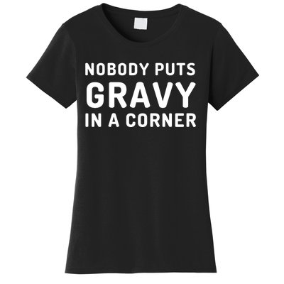 Nobody Puts Gravy In A Corner Funny Thanksgiving Women's T-Shirt