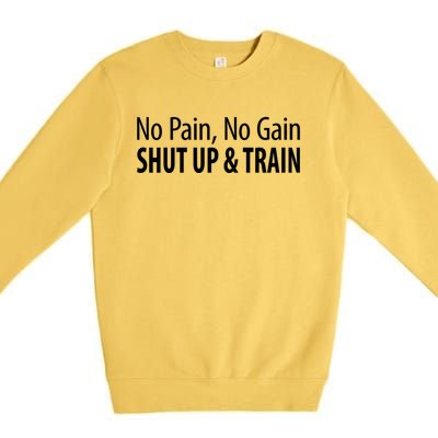 No Pain Gift No Gain Gift Shut Up And Train Gift Premium Crewneck Sweatshirt