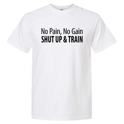 No Pain Gift No Gain Gift Shut Up And Train Gift Garment-Dyed Heavyweight T-Shirt