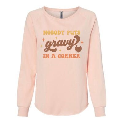 Nobody Puts Gravy In A Corner Funny Thanksgiving Meaningful Gift Womens California Wash Sweatshirt