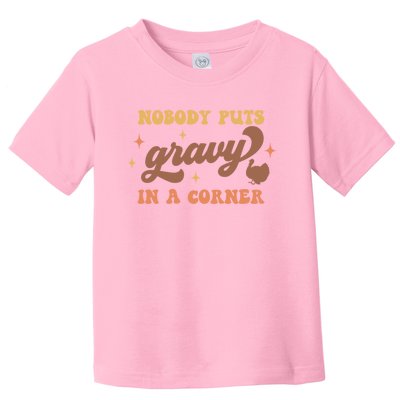 Nobody Puts Gravy In A Corner Funny Thanksgiving Meaningful Gift Toddler T-Shirt