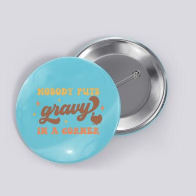 Nobody Puts Gravy In A Corner Funny Thanksgiving Meaningful Gift Button