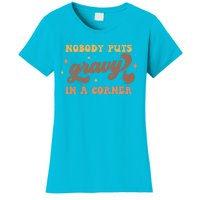 Nobody Puts Gravy In A Corner Funny Thanksgiving Meaningful Gift Women's T-Shirt