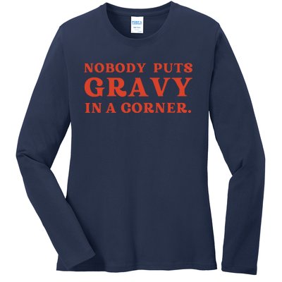 Nobody Puts Gravy In A Corner Funny Thanksgiving Saying Ladies Long Sleeve Shirt