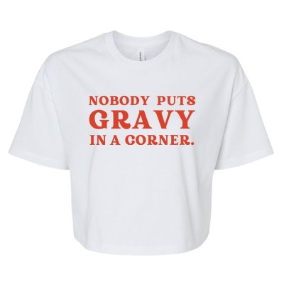 Nobody Puts Gravy In A Corner Funny Thanksgiving Saying Bella+Canvas Jersey Crop Tee