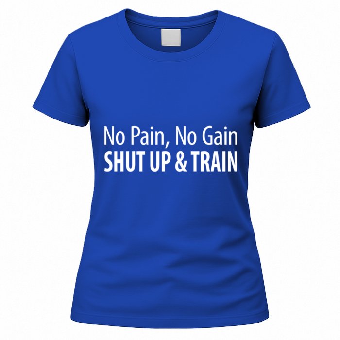 No Pain Gift No Gain Gift Shut Up And Train Gift Women's T-Shirt