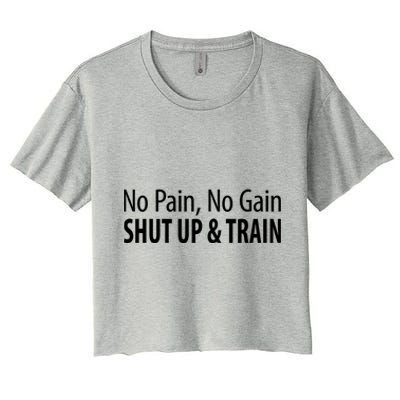 No Pain Gift No Gain Gift Shut Up And Train Gift Women's Crop Top Tee