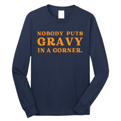 Nobody Puts Gravy In A Corner Funny Thanksgiving Saying Long Sleeve Shirt