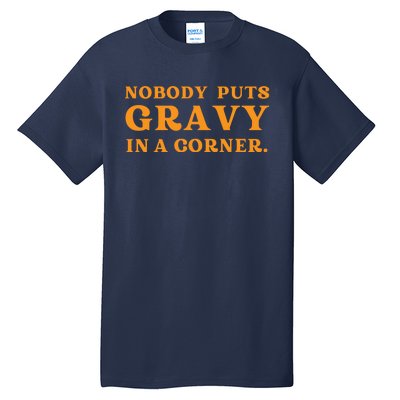 Nobody Puts Gravy In A Corner Funny Thanksgiving Saying Tall T-Shirt