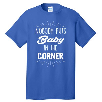 Nobody Puts In The Corner Cool Gift Tall T-Shirt