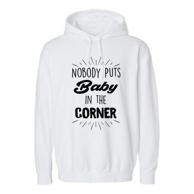 Nobody Puts In The Corner Cool Gift Garment-Dyed Fleece Hoodie