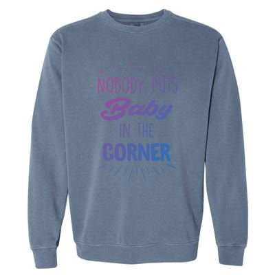 Nobody Puts In The Corner Cool Gift Garment-Dyed Sweatshirt