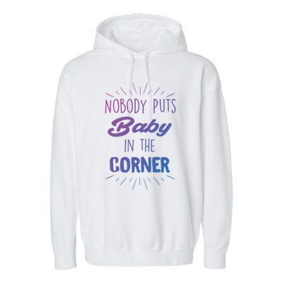 Nobody Puts In The Corner Cool Gift Garment-Dyed Fleece Hoodie