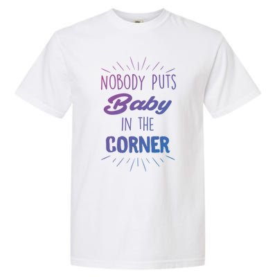 Nobody Puts In The Corner Cool Gift Garment-Dyed Heavyweight T-Shirt