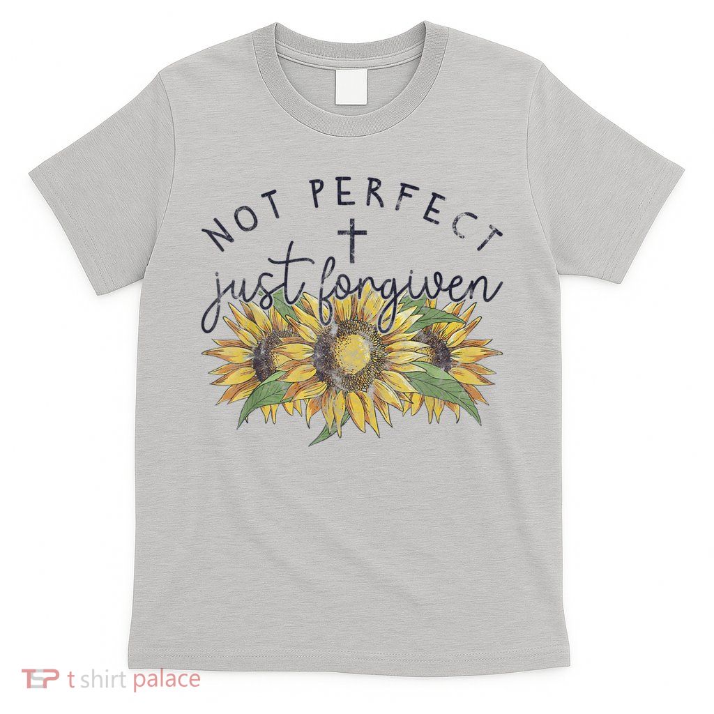 Not Perfect Just Forgiven Sunflower Christian T-Shirt