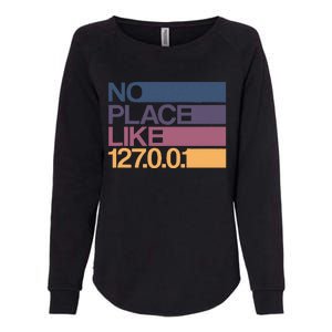 No Place Like 127.0.0.1 Localhost Geek Womens California Wash Sweatshirt