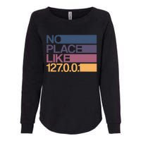 No Place Like 127.0.0.1 Localhost Geek Womens California Wash Sweatshirt