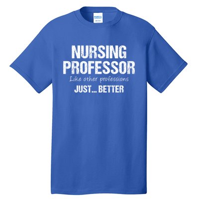 Nursing Professor Like Other Professions Just Better Funny Gift Tall T-Shirt