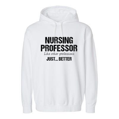 Nursing Professor Like Other Professions Just Better Funny Gift Garment-Dyed Fleece Hoodie