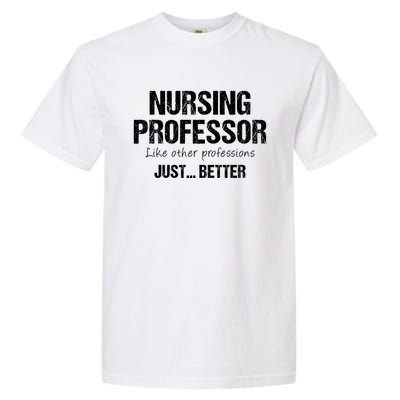 Nursing Professor Like Other Professions Just Better Funny Gift Garment-Dyed Heavyweight T-Shirt