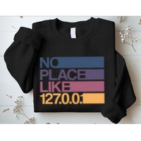 No Place Like 127.0.0.1 Localhost Geek Sweatshirt