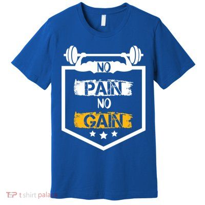 No Pain No Gain Gym Workout Fitness Training Cool Gift Premium T-Shirt