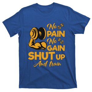 No Pain No Gain Shut Up And Train Motivation Gift Cool Gift T-Shirt