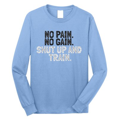 No Pain No Gain Shut Up And Train Gift Long Sleeve Shirt