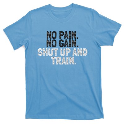 No Pain No Gain Shut Up And Train Gift T-Shirt