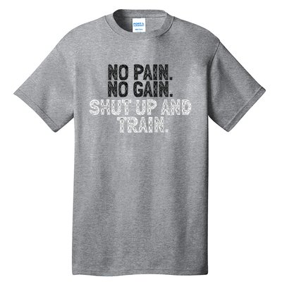 No Pain No Gain Shut Up And Train Gift Tall T-Shirt