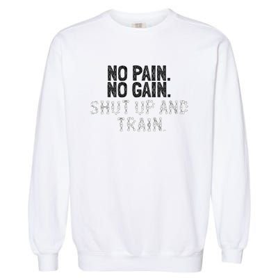 No Pain No Gain Shut Up And Train Gift Garment-Dyed Sweatshirt